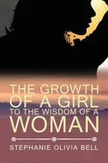 The Growth of a Girl To The Wisdom of a Woman - Stephanie Olivia Bell
