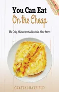 You Can Eat on the Cheap - The Only Microwave Cookbook in Most Stores - Crystal Hatfield