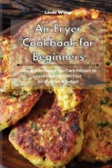 Air Fryer Cookbook for Beginners - Linda Wang