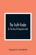 The Truth-Finder; Or, The Story Of Inquisitive Jack - Goodrich Samuel G.