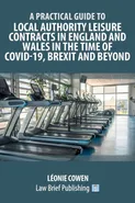 A Practical Guide to Local Authority Leisure Contracts in England and Wales in the Time of Covid-19, Brexit and Beyond - Léonie Cowen
