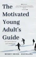 The Motivated Young Adult's Guide to Career Success and Adulthood - Bukky Ekine-Ogunlana