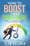 How to Boost Your Credit Score - Repair Your Credit and Boost Your Score Like a Pro! - Dean Baldwin