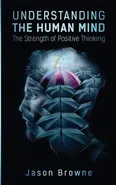 Understanding the Human Mind The Strength of Positive Thinking - Jason Browne