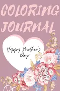 Happy Mother's Day Coloring Journal.Stunning Coloring Journal for Mother's Day, the Perfect Gift for the Best Mum in the World. - Cristie Jameslake