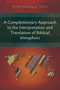 A Complementary Approach to the Interpretation and Translation of Biblical Metaphors - Peter Kamande Thuo