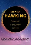 Stephen Hawking. Opowieść o przyjaźni i fizyce - Leonard Mlodinow