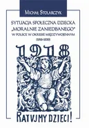 Sytuacja społeczna dziecka "moralnie zaniedbanego" w Polsce w okresie międzywojennym (1918-1939). - Michał Stolarczyk