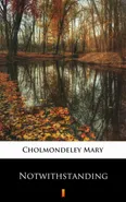 Notwithstanding - Mary Cholmondeley