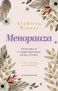 Menopauza. Zrozumieć i zaakceptować nową siebie - Elżbieta Wiater