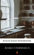 Aciaki z pierwszej A - Juliusz Kaden-Bandrowski