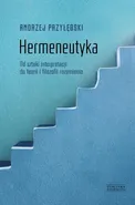 Hermeneutyka. Od sztuki interpretacji do teorii i filozofii rozumienia - Andrzej Przyłębski