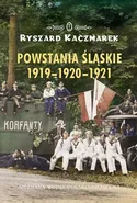 Powstania śląskie 1919-1920-1921 - Ryszard Kaczmarek