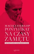 Pontyfikat na czasy zamętu. Jan Paweł II wobec wyzwań Kościoła i świata - Maciej Zięba