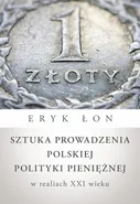 Sztuka prowadzenia polskiej polityki pieniężnej w realiach XXI wieku - Eryk Łon