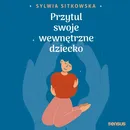 Przytul swoje wewnętrzne dziecko - Sylwia Sitkowska