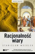 Racjonalność wiary - Stanisław Wszołek