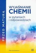 Przed maturą Wyjaśnianie chemii w pytaniach i odpowiedziach - Piotr Kosztołowicz