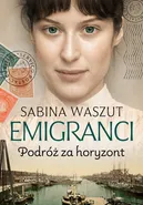 Emigranci. Podróż za horyzont - Sabina Waszut