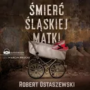 Śmierć śląskiej matki - Robert Ostaszewski
