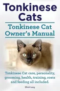 Tonkinese Cats. Tonkinese Cat Owner's Manual. Tonkinese Cat Care, Personality, Grooming, Health, Training, Costs and Feeding All Included. - Elliott Lang