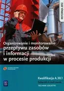 Organizowanie i monitorowanie przepływu zasobów i informacji w procesie produkcji Podręcznik do nauki zawodu technik logistyk Kwalifikacja A.30.1 - Daria Cybulska