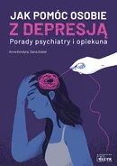 Jak pomóc osobie z depresją Porady psychiatry i opiekuna - Anna Bondyra