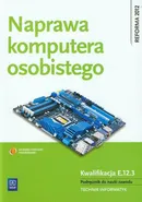 Naprawa komputera osobistego Kwalifikacja E.12.3 Podręcznik do nauki zawodu technik informatyk - Tomasz Marciniuk