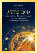 Astrologia jako potężne duchowe wsparcie w rozwiązywaniu codziennych problemów - Silke Schafer