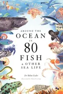 Around the Ocean in 80 Fish and other Sea Life - Helen Scales