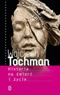 Historia na śmierć i życie - Wojciech Tochman