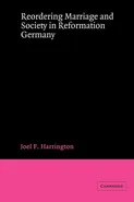 Reordering Marriage and Society in Reformation Germany - Joel F. Harrington