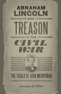 Abraham Lincoln and Treason in the Civil War - Jonathan W. White