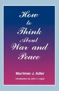 How to Think about War and Peace - Mortimer Jerome Adler