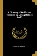 A Glossary of Wulfstan's Homilies by Loring Holmes Dodd - Loring Holmes Dodd