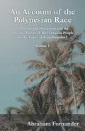 An Account of the Polynesian Race - Its Origin and Migrations and the Ancient History of the Hawaiian People to the Times of Kamehameha I - Volume I - Abraham Fornander
