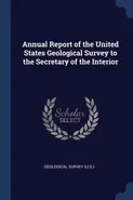 Annual Report of the United States Geological Survey to the Secretary of the Interior - Geological Survey (U.S.)
