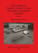 The Complex of Tumuli 9 10 and 11 in the Necropolis of Apollonia (Albania), Volume I - Amore Maria Grazia
