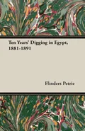 Ten Years' Digging in Egypt, 1881-1891 - Flinders Petrie