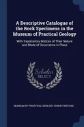 A Descriptive Catalogue of the Rock Specimens in the Museum of Practical Geology - Of Practical Geology (Great Brita Museum