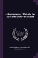... Supplementary Notes to the Atlas Stellarum Variabilium - College Observatory (Washingt Georgetown