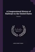 A Congressional History of Railways in the United States; Volume 2 - Lewis Henry Haney