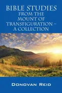 Bible Studies from the Mount of Transfiguration - A Collection - Donovan Reid
