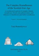 The Complex Roundhouses of the Scottish Iron Age, Volume I - Tanja Romankiewicz
