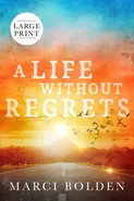 A Life Without Regrets (LARGE PRINT) - Marci Bolden