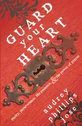 Guard Your Heart - Audrey Phillips Jose