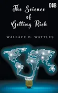 The Science of Getting Rich - Wallace D Wattles