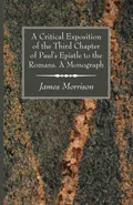 A Critical Exposition of the Third Chapter of Paul's Epistle to the Romans. A Monograph - James Morrison