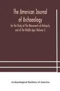 The American journal of archaeology for the Study of The Monuments of Antiquity and of The Middle Ages (Volume I) - of America Archaeological Institute