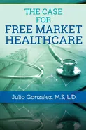 THE CASE FOR FREE MARKET HEALTHCARE - M.D. J.D. Gonzalez